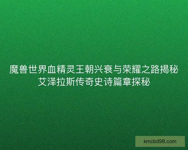 魔兽世界血精灵王朝兴衰与荣耀之路揭秘艾泽拉斯传奇史诗篇章探秘 魔兽世界血精灵王朝兴衰与荣耀之路揭秘艾泽拉斯传奇史诗篇章探秘